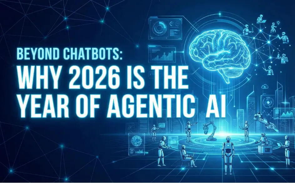 Beyond Chatbots: Why 2026 is the Year of Agentic AI