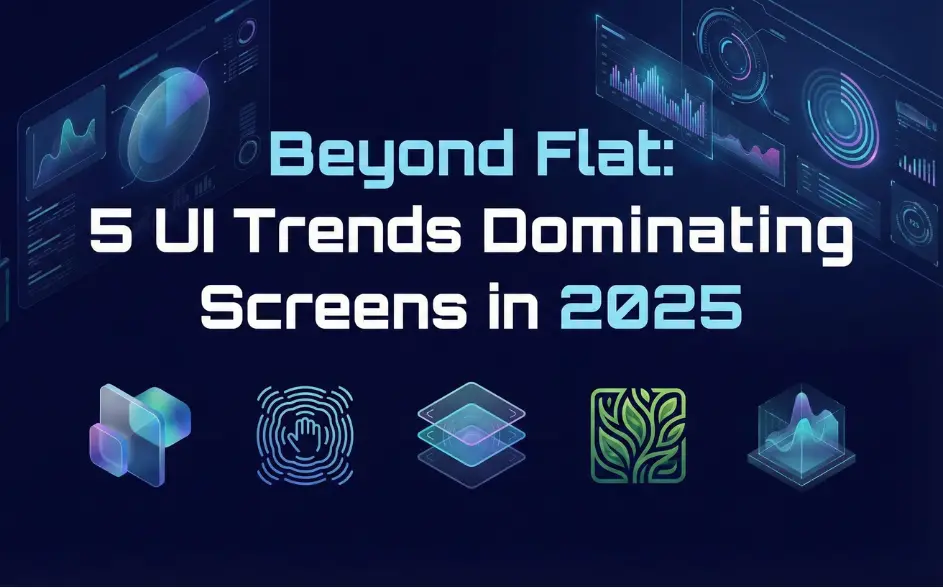 Beyond Flat: 5 UI Trends Dominating Screens in 2025